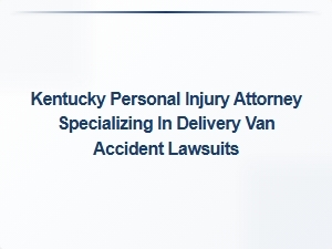 Kentucky Attorney for Delivery Van Accident Claims