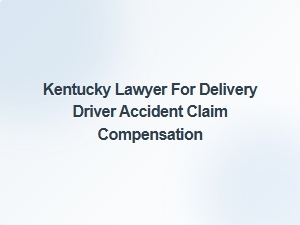 Kentucky Lawyer Help for Delivery Driver Accident Claims