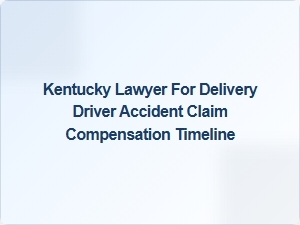 Kentucky Lawyer Guides Delivery Driver Accident Compensation Timeline