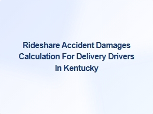 Calculating Rideshare Accident Damages as a Delivery Driver in Kentucky